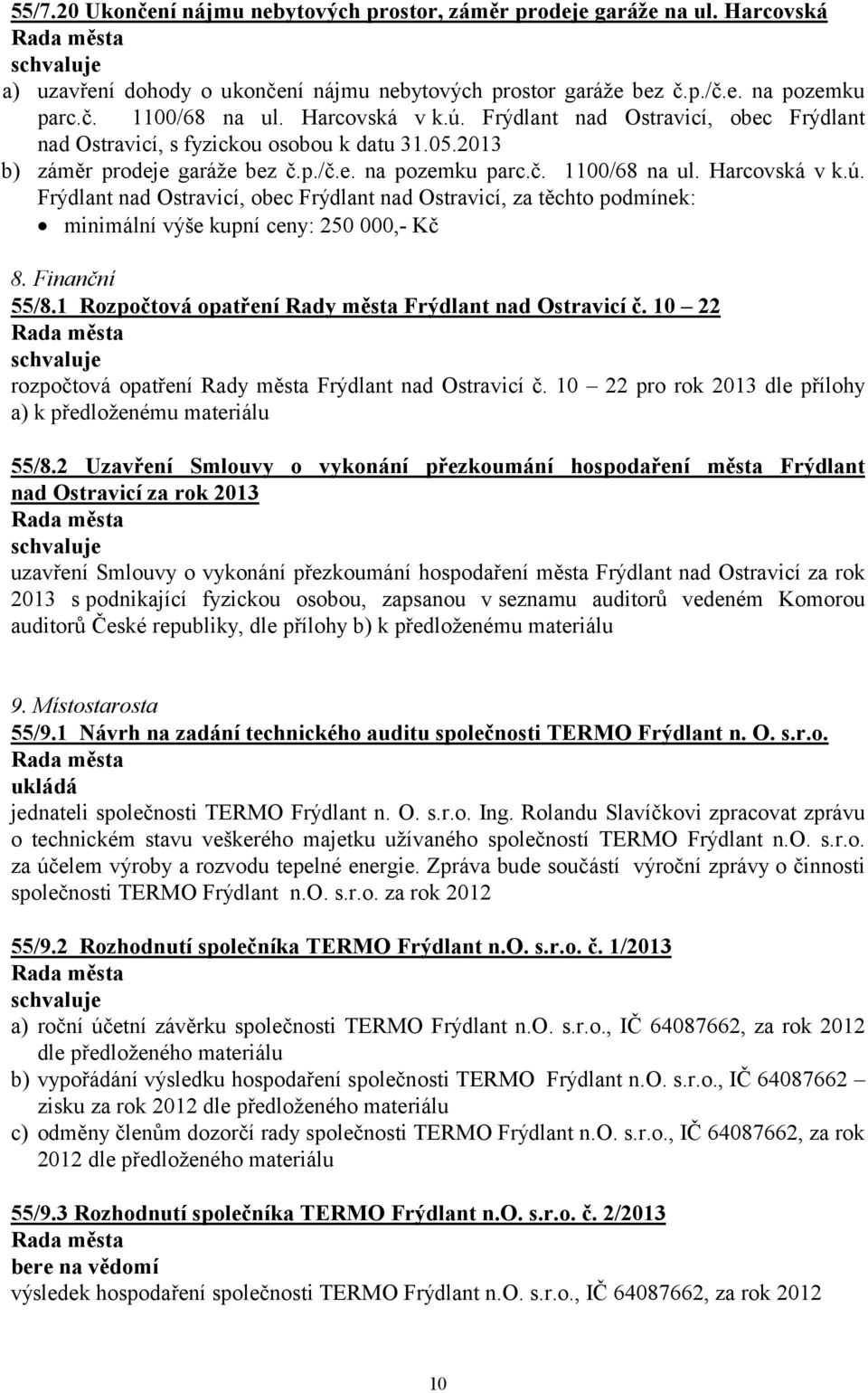 Finanční 55/8.1 Rozpočtová opatření Rady města Frýdlant nad Ostravicí č. 10 22 rozpočtová opatření Rady města Frýdlant nad Ostravicí č. 10 22 pro rok 2013 dle přílohy a) 55/8.