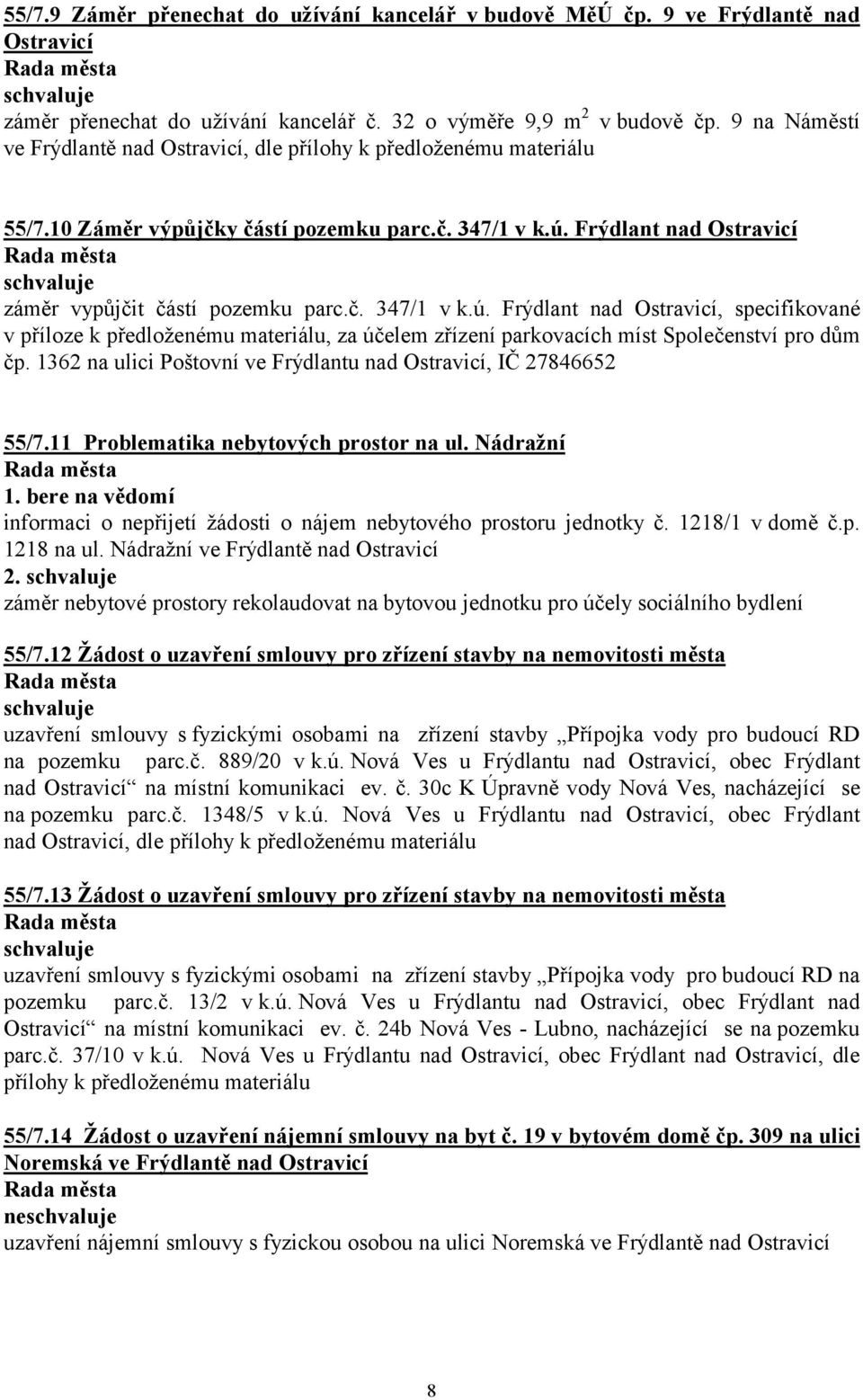 Frýdlant nad Ostravicí záměr vypůjčit částí pozemku parc.č. 347/1 v k.ú. Frýdlant nad Ostravicí, specifikované v příloze, za účelem zřízení parkovacích míst Společenství pro dům čp.