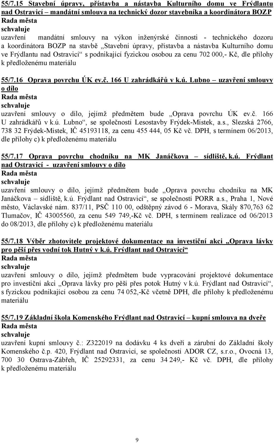 Kč, dle přílohy 55/7.16 Oprava povrchu ÚK ev.č. 166 U zahrádkářů v k.ú. Lubno uzavření smlouvy o dílo uzavření smlouvy o dílo, jejímž předmětem bude Oprava povrchu ÚK ev.č. 166 U zahrádkářů v k.ú. Lubno, se společností Lesostavby Frýdek-Místek, a.