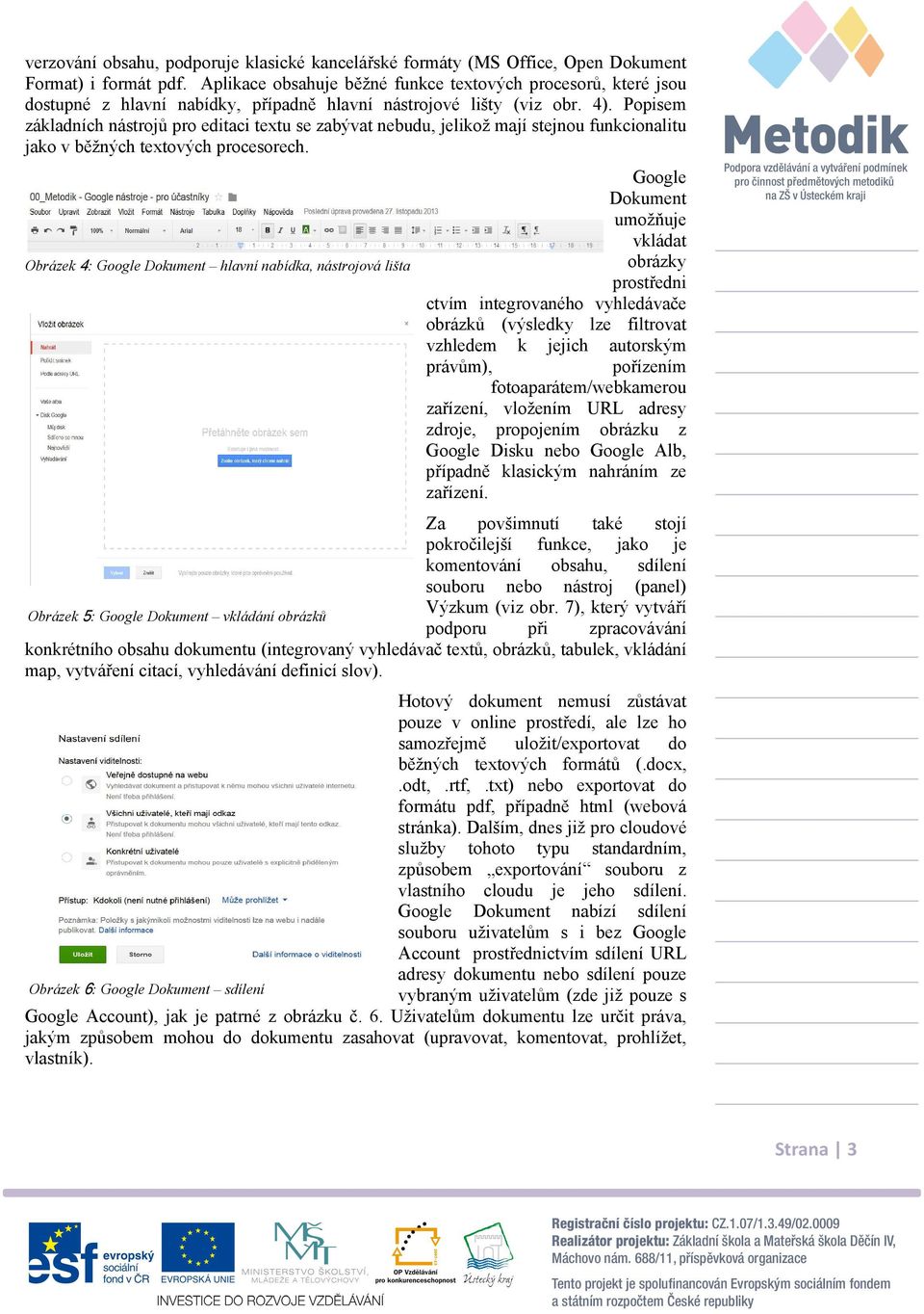 Popisem základních nástrojů pro editaci textu se zabývat nebudu, jelikož mají stejnou funkcionalitu jako v běžných textových procesorech.