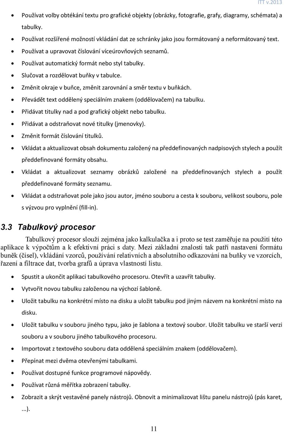 Slučovat a rozdělovat buňky v tabulce. Změnit okraje v buňce, změnit zarovnání a směr textu v buňkách. Převádět text oddělený speciálním znakem (oddělovačem) na tabulku.
