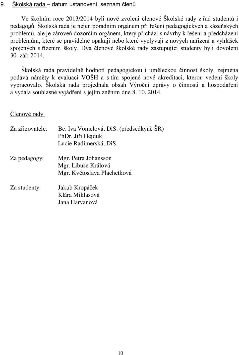 opakují nebo které vyplývají z nových nařízení a vyhlášek spojených s řízením školy. Dva členové školské rady zastupující studenty byli dovoleni 30. září 2014.