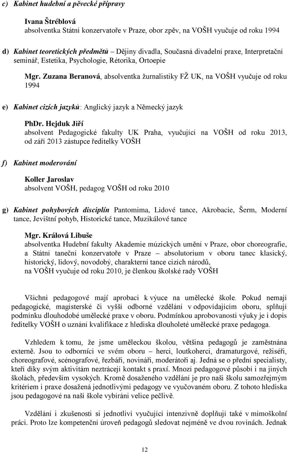 Zuzana Beranová, absolventka žurnalistiky FŽ UK, na VOŠH vyučuje od roku 1994 e) Kabinet cizích jazyků: Anglický jazyk a Německý jazyk PhDr.