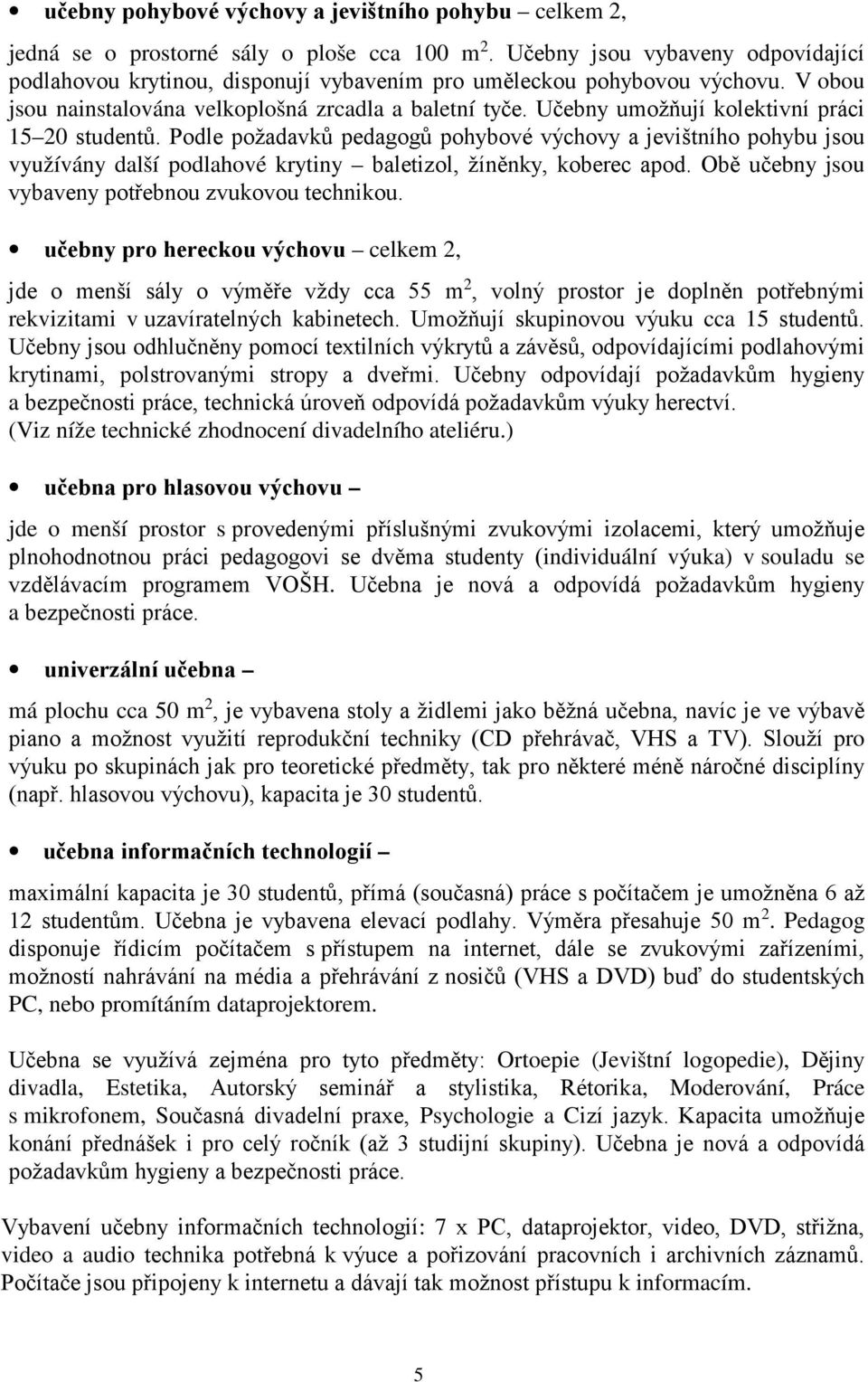 Učebny umožňují kolektivní práci 15 20 studentů. Podle požadavků pedagogů pohybové výchovy a jevištního pohybu jsou využívány další podlahové krytiny baletizol, žíněnky, koberec apod.