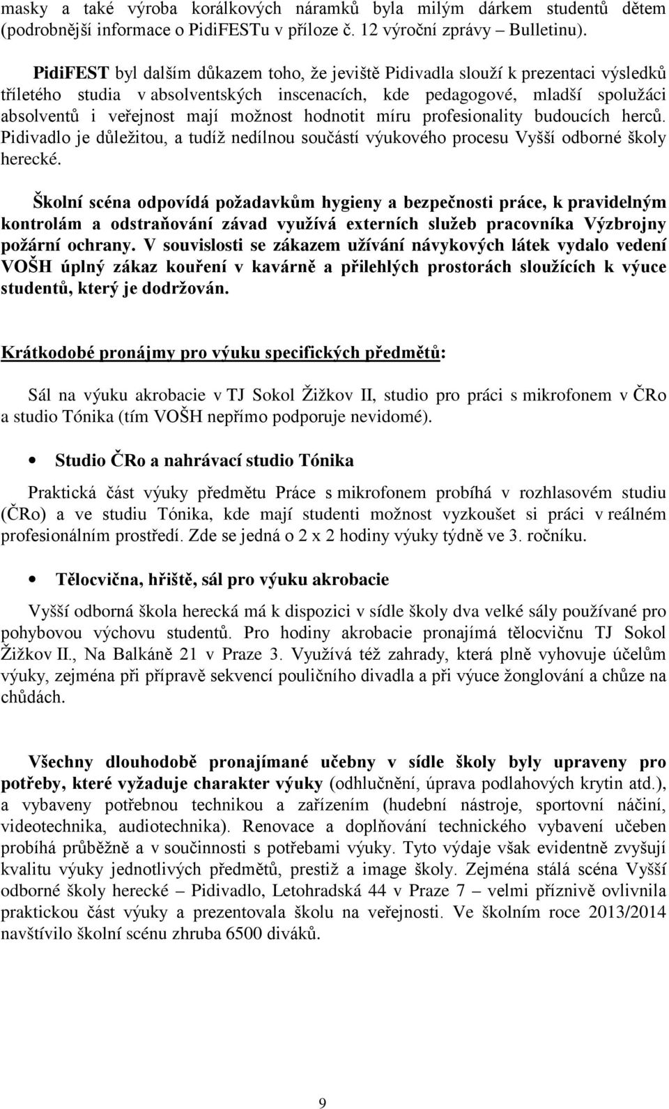 hodnotit míru profesionality budoucích herců. Pidivadlo je důležitou, a tudíž nedílnou součástí výukového procesu Vyšší odborné školy herecké.