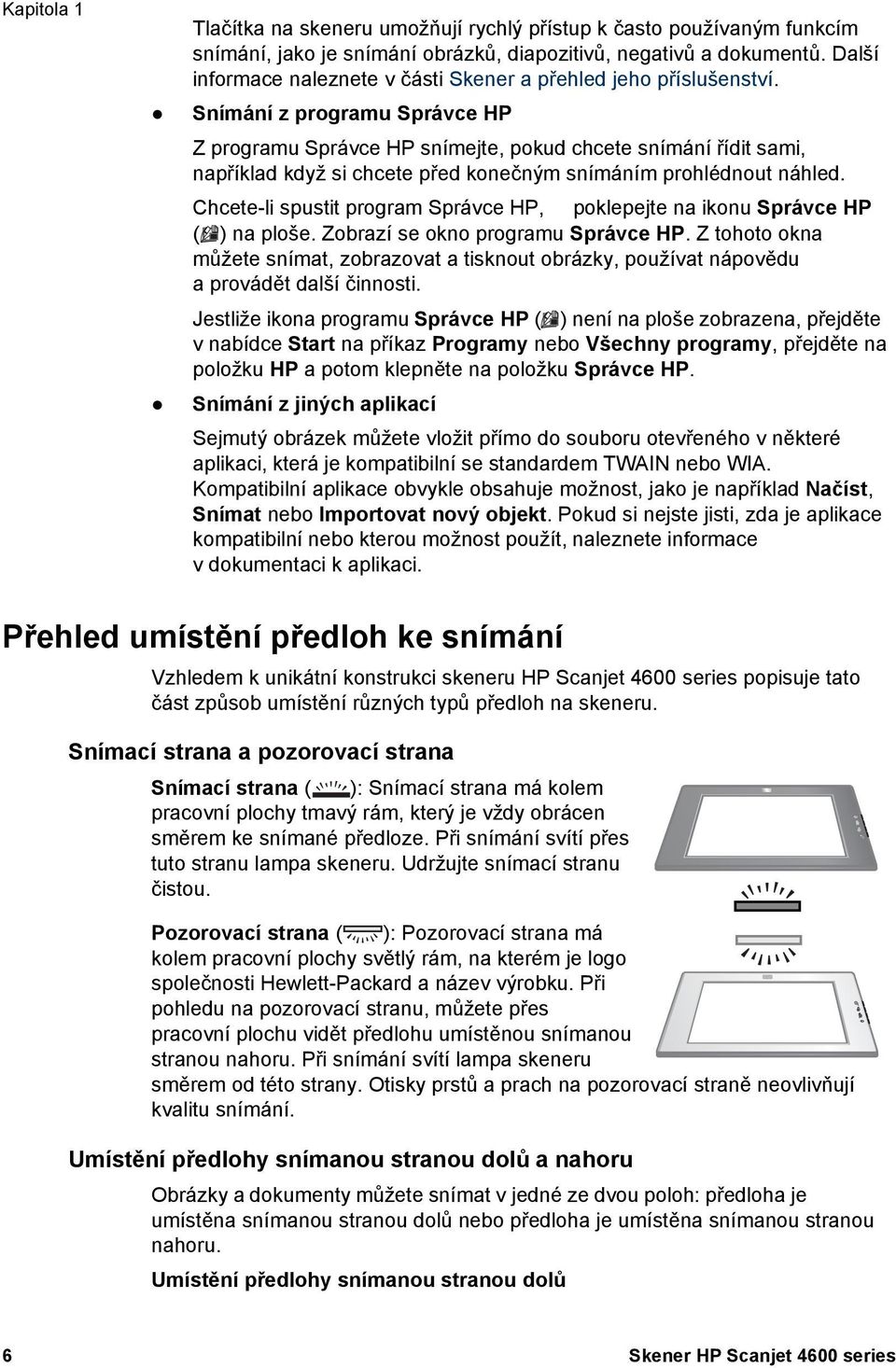 Snímání z programu Správce HP Z programu Správce HP snímejte, pokud chcete snímání řídit sami, například když si chcete před konečným snímáním prohlédnout náhled.