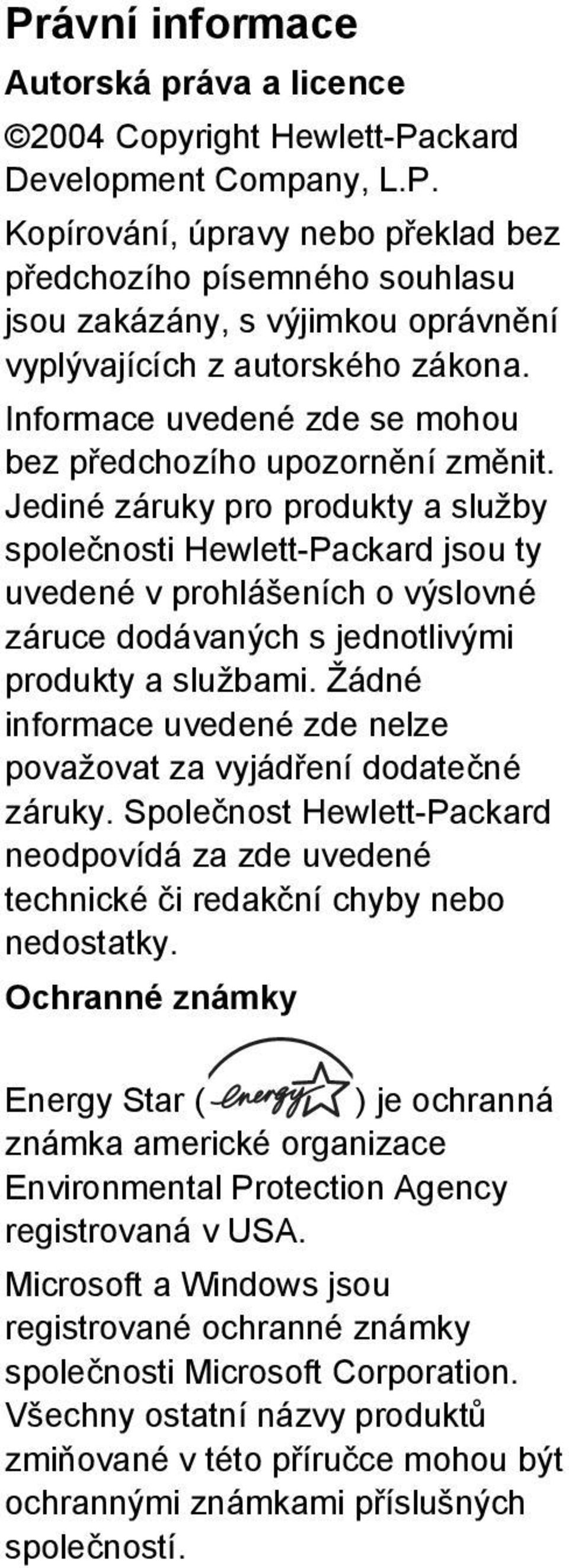 Jediné záruky pro produkty a služby společnosti Hewlett-Packard jsou ty uvedené v prohlášeních o výslovné záruce dodávaných s jednotlivými produkty a službami.