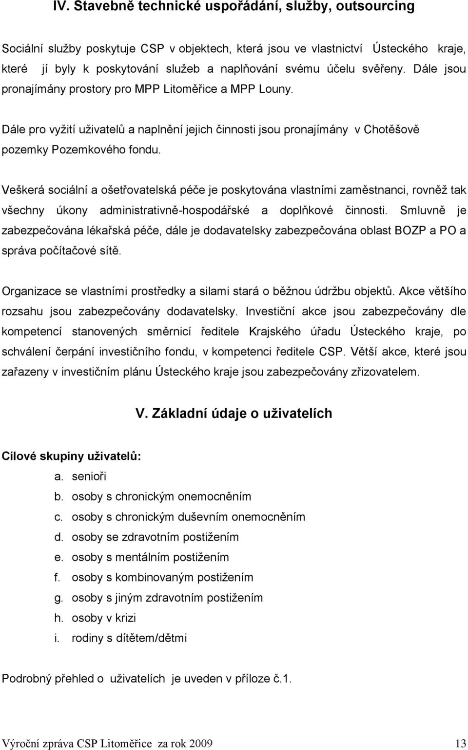 Veškerá sociální a ošetřovatelská péče je poskytována vlastními zaměstnanci, rovněţ tak všechny úkony administrativně-hospodářské a doplňkové činnosti.