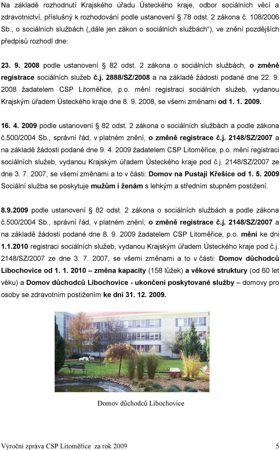 2 zákona o sociálních sluţbách, o změně registrace sociálních sluţeb č.j. 2888/SZ/2008 a na základě ţádosti podané dne 22. 9. 2008 ţadatelem CSP Litoměřice, p.o. mění registraci sociálních sluţeb, vydanou Krajským úřadem Ústeckého kraje dne 8.