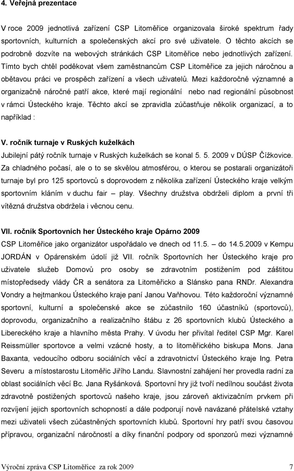 Tímto bych chtěl poděkovat všem zaměstnancům CSP Litoměřice za jejich náročnou a obětavou práci ve prospěch zařízení a všech uţivatelů.