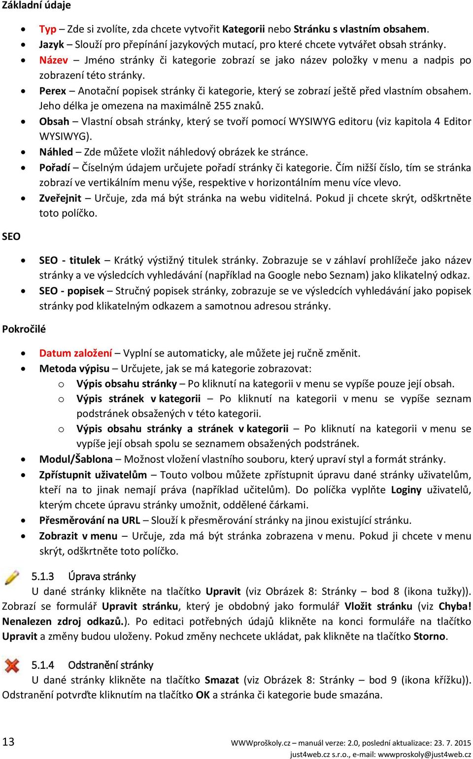 Jeho délka je omezena na maximálně 255 znaků. Obsah Vlastní obsah stránky, který se tvoří pomocí WYSIWYG editoru (viz kapitola 4 Editor WYSIWYG). Náhled Zde můžete vložit náhledový obrázek ke stránce.