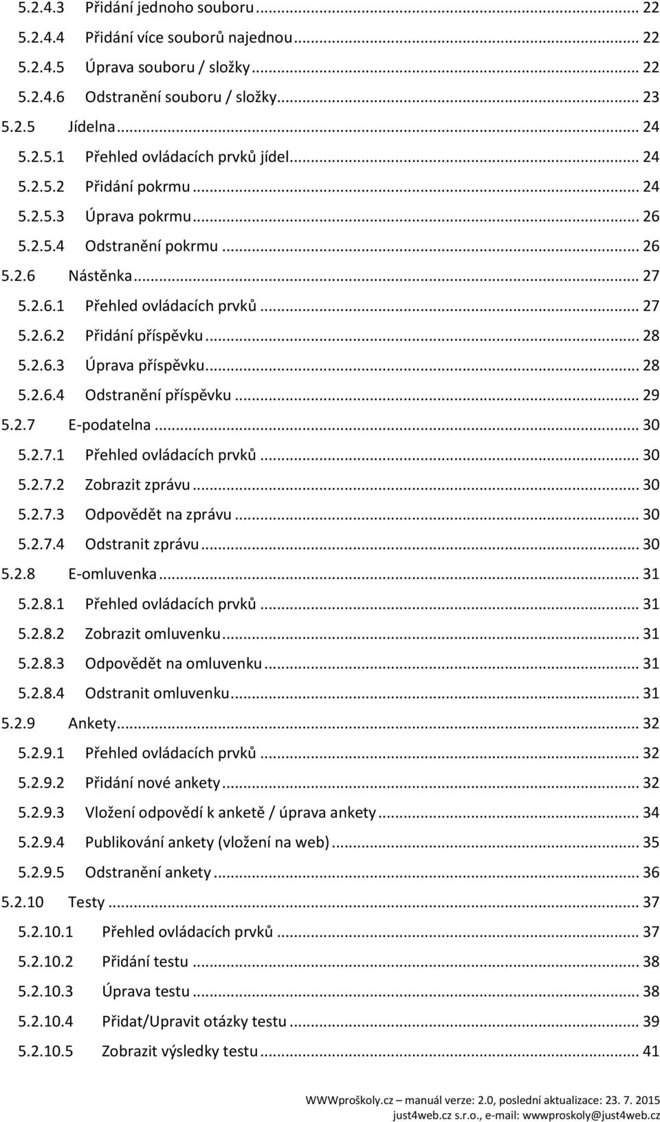 .. 28 5.2.6.4 Odstranění příspěvku... 29 5.2.7 E-podatelna... 30 5.2.7.1 Přehled ovládacích prvků... 30 5.2.7.2 Zobrazit zprávu... 30 5.2.7.3 Odpovědět na zprávu... 30 5.2.7.4 Odstranit zprávu... 30 5.2.8 E-omluvenka.