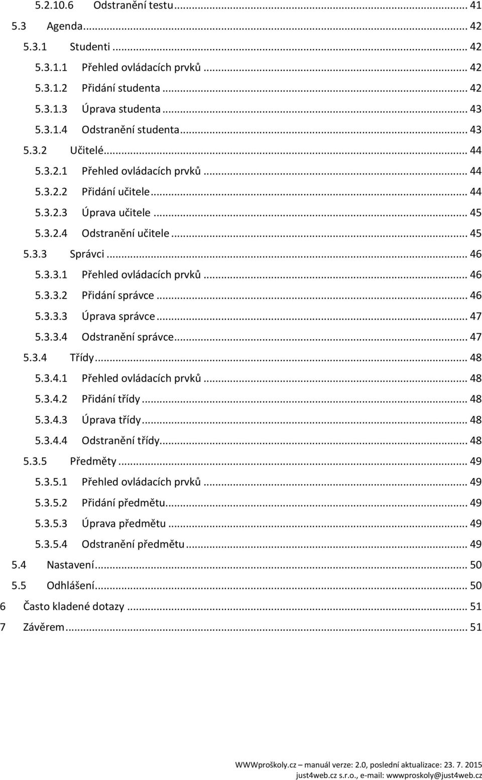 .. 46 5.3.3.3 Úprava správce... 47 5.3.3.4 Odstranění správce... 47 5.3.4 Třídy... 48 5.3.4.1 Přehled ovládacích prvků... 48 5.3.4.2 Přidání třídy... 48 5.3.4.3 Úprava třídy... 48 5.3.4.4 Odstranění třídy.