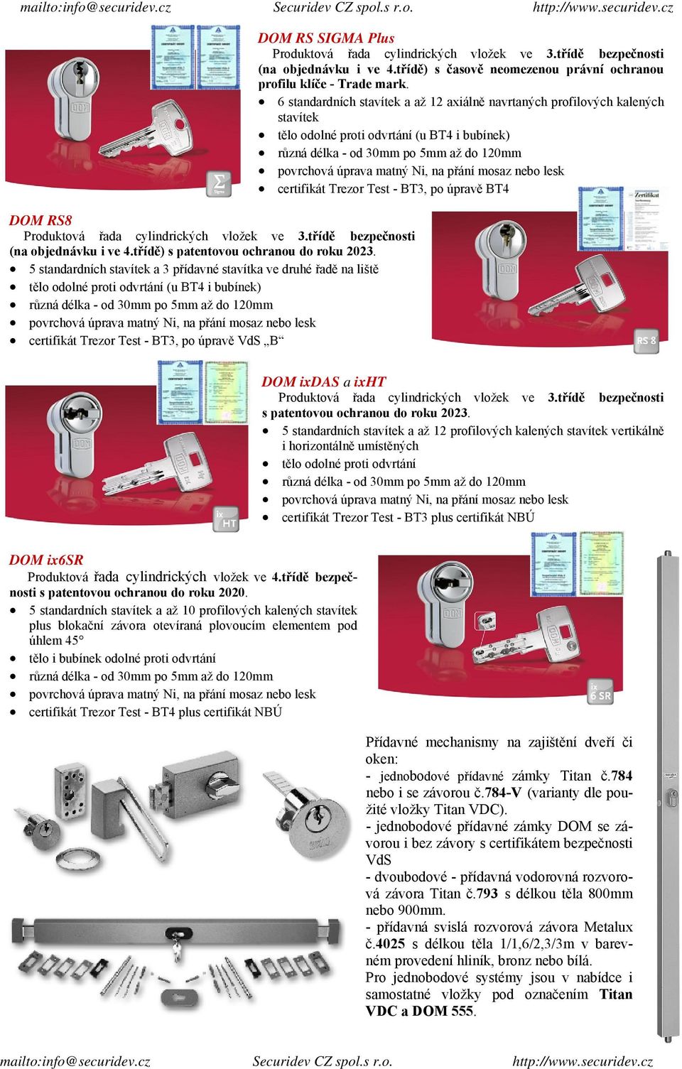 nebo lesk certifikát Trezor Test - BT3, po úpravě VdS B DOM RS SIGMA Plus Produktová řada cylindrických vložek ve 3.třídě bezpečnosti (na objednávku i ve 4.