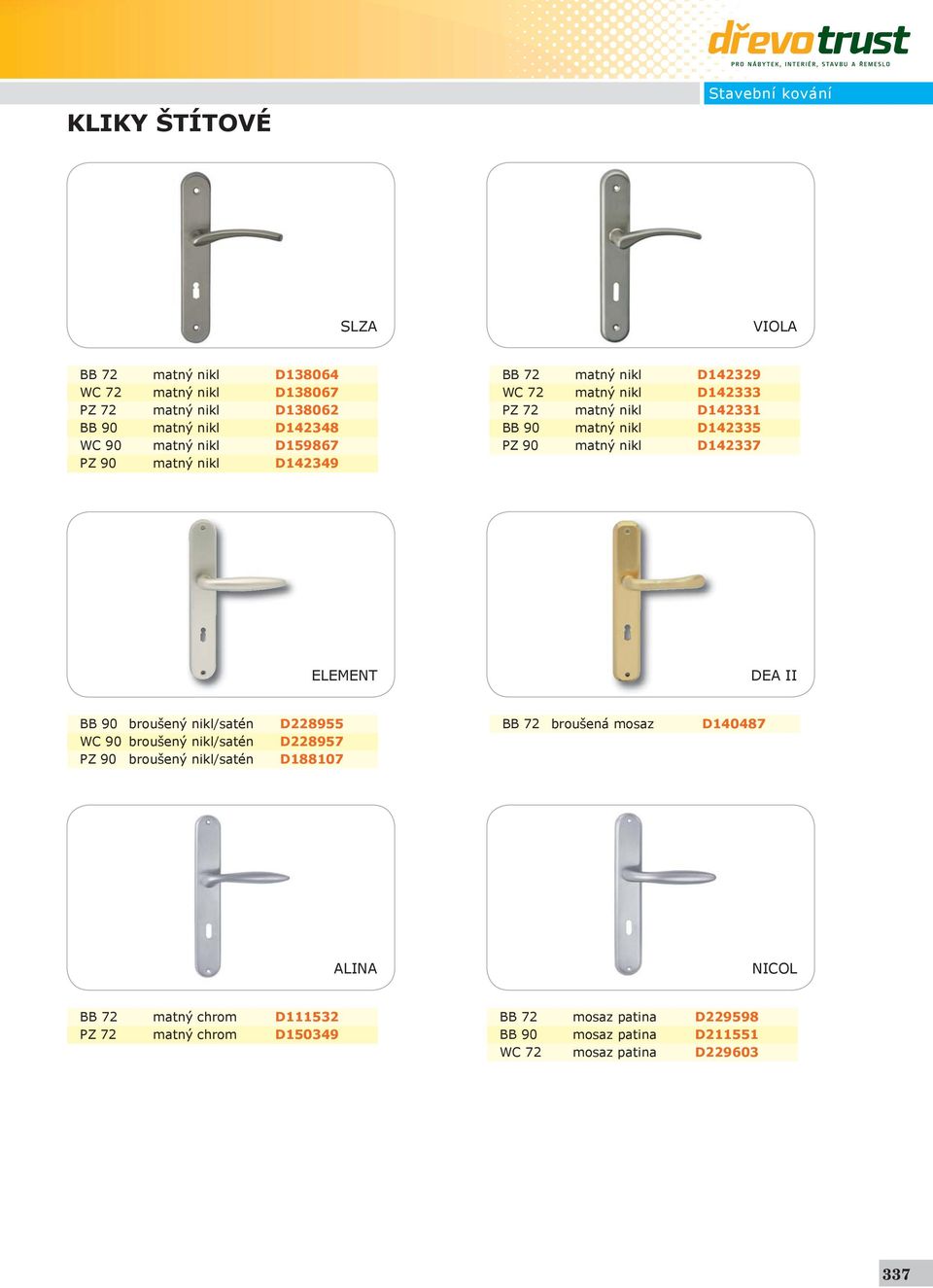 D142337 ELEMENT ELEMENT DEA II BB 90 broušený nikl/satén D228955 BB 72 broušená mosaz D140487 WC 90 broušený nikl/satén D228957 PZ 90 broušený nikl/satén