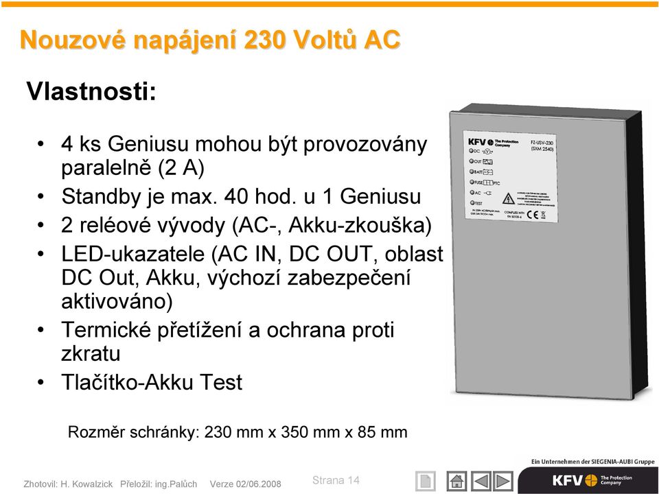 u 1 Geniusu 2 reléové vývody (AC-, Akku-zkouška) LED-ukazatele (AC IN, DC OUT, oblast DC Out, Akku,