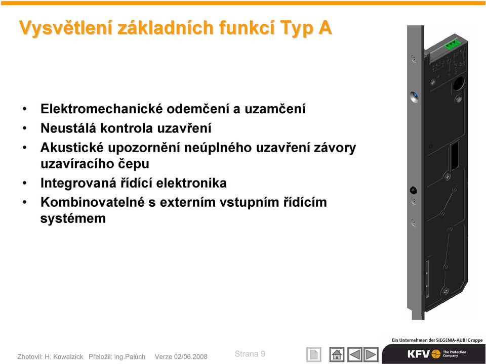 uzavíracího čepu Integrovaná řídící elektronika Kombinovatelné s externím