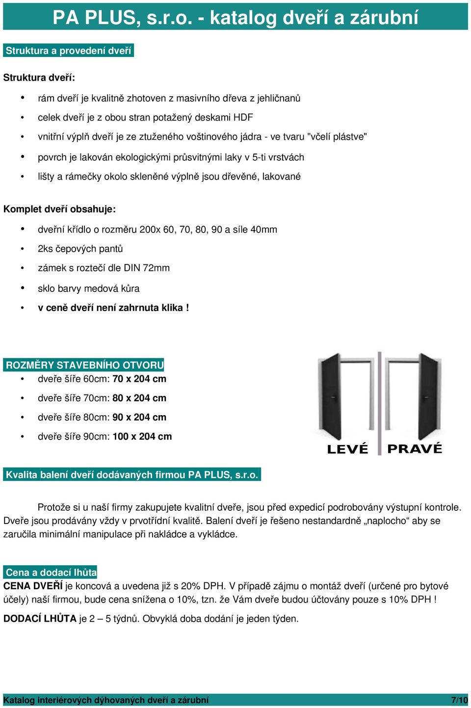 dveřní křídlo o rozměru 200x 60, 70, 80, 90 a síle 40mm 2ks čepových pantů zámek s roztečí dle DIN 72mm sklo barvy medová kůra v ceně dveří není zahrnuta klika!