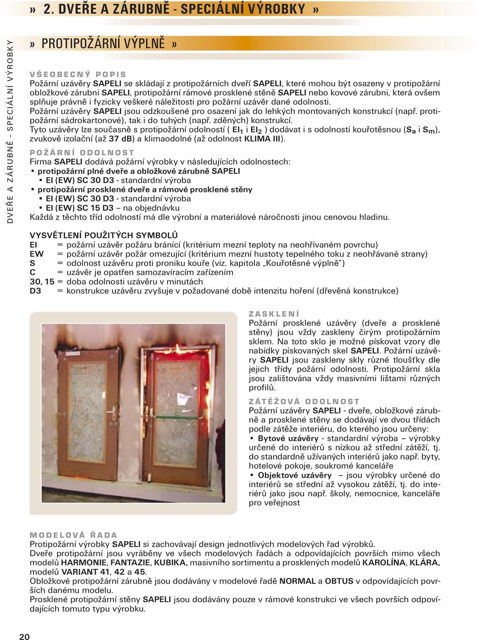uzávěr dané odolnosti. Požární uzávěry SAPELI jsou odzkoušené pro osazení jak do lehkých montovaných konstrukcí (např. protipožární sádrokartonové), tak i do tuhých (např. zděných) konstrukcí.