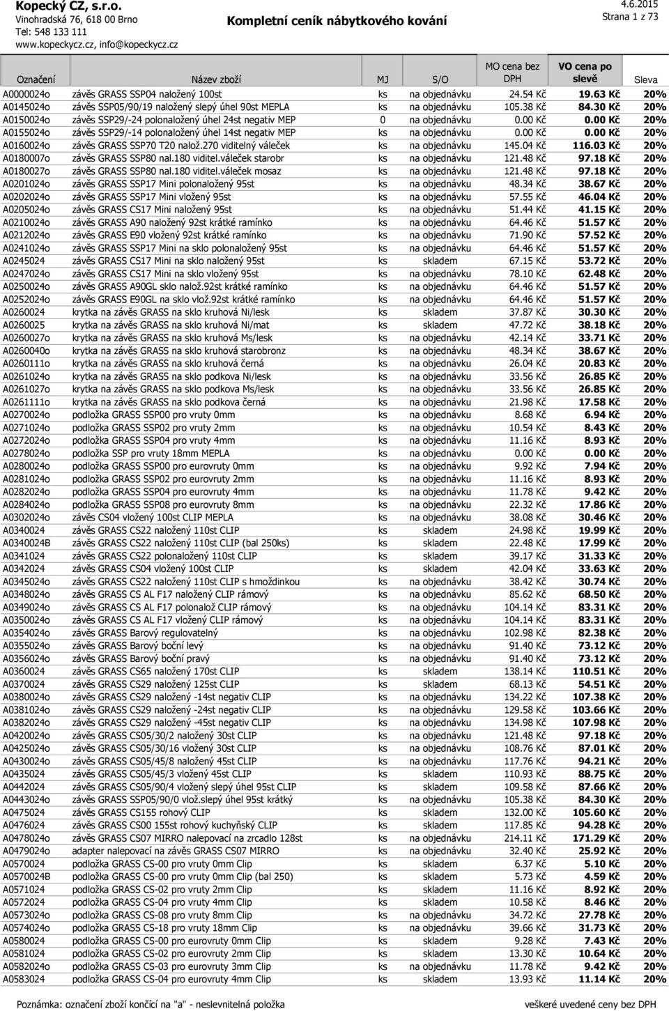 270 viditelný váleček ks na objednávku 145.04 Kč 116.03 Kč 20% A0180007o závěs GRASS SSP80 nal.180 viditel.váleček starobr ks na objednávku 121.48 Kč 97.18 Kč 20% A0180027o závěs GRASS SSP80 nal.