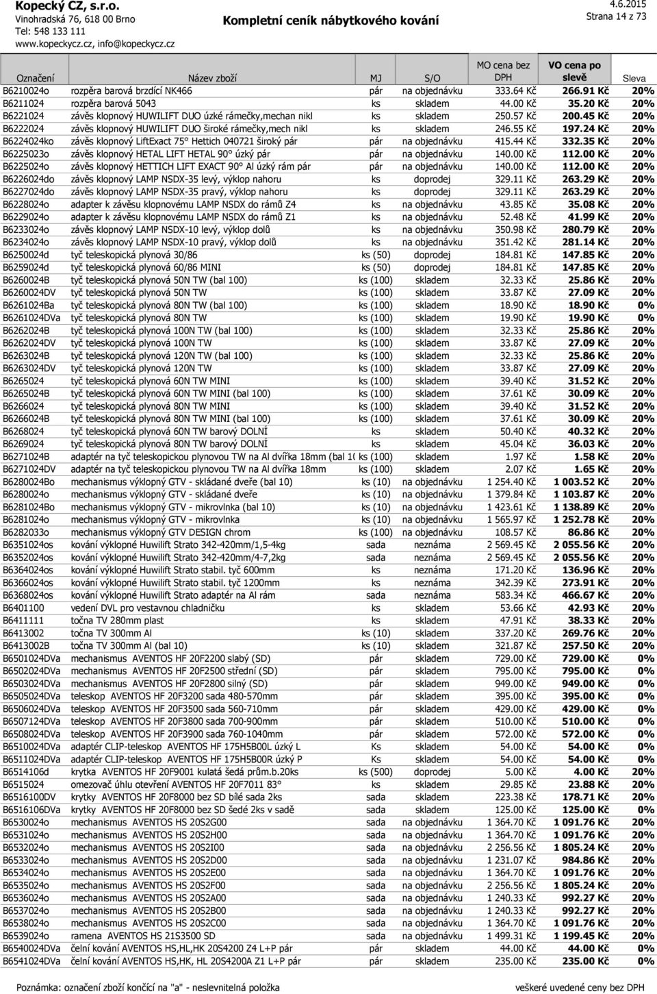 24 Kč 20% B6224024ko závěs klopnový LiftExact 75 Hettich 040721 široký pár pár na objednávku 415.44 Kč 332.35 Kč 20% B6225023o závěs klopnový HETAL LIFT HETAL 90 úzký pár pár na objednávku 140.