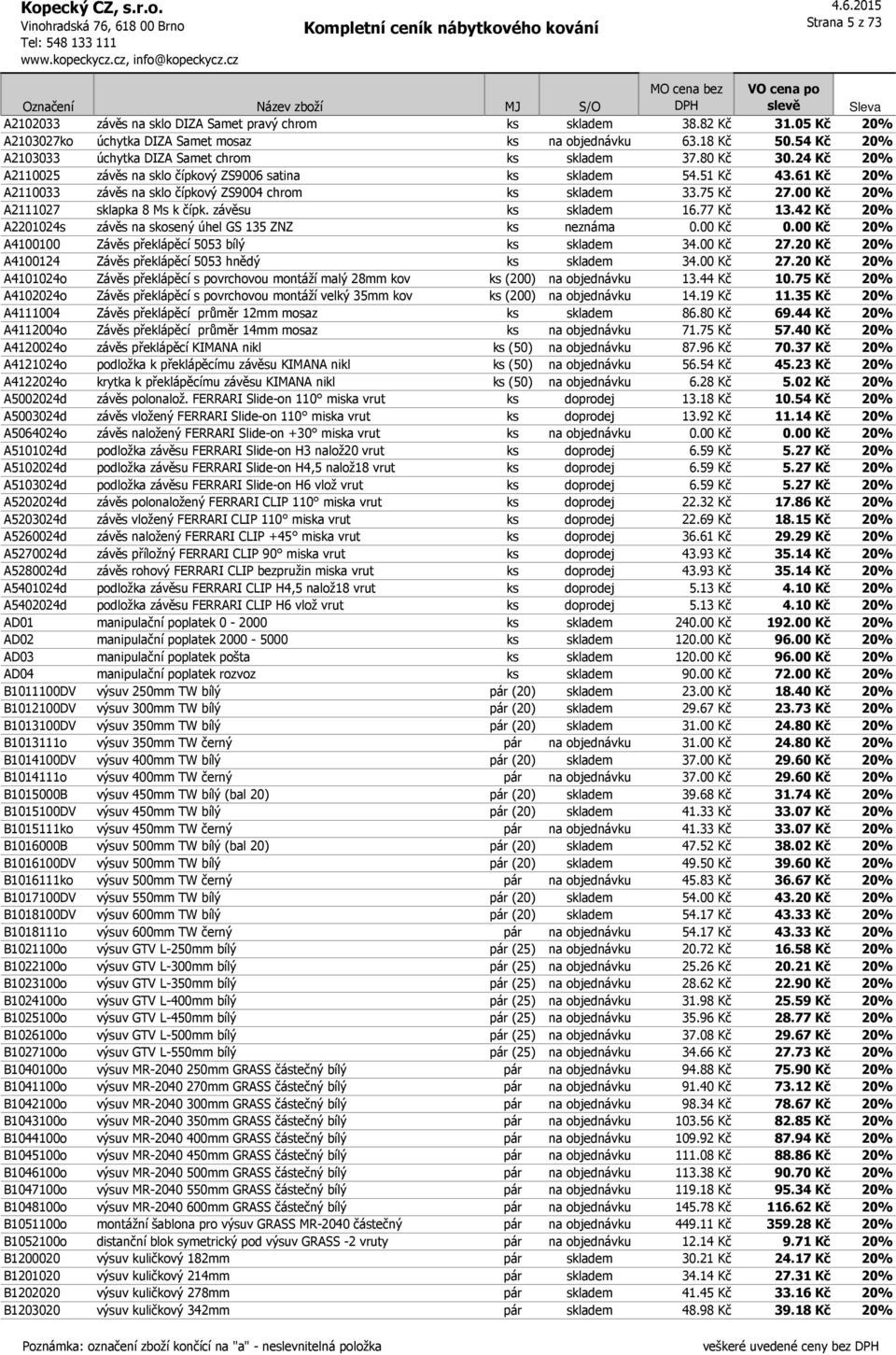 61 Kč 20% A2110033 závěs na sklo čípkový ZS9004 chrom ks skladem 33.75 Kč 27.00 Kč 20% A2111027 sklapka 8 Ms k čípk. závěsu ks skladem 16.77 Kč 13.