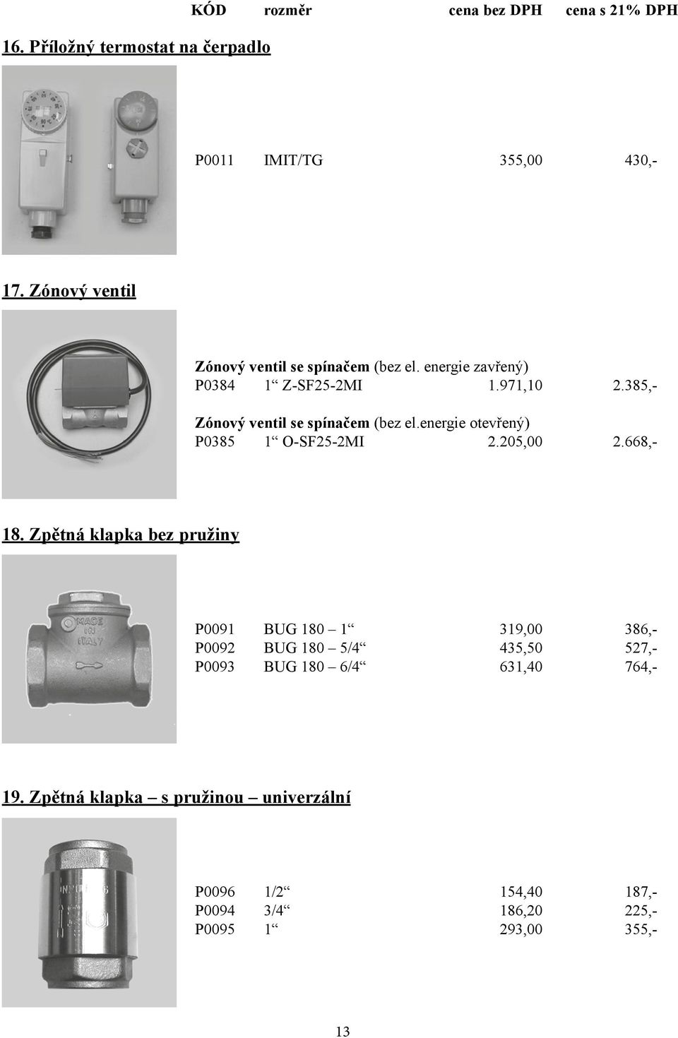385,- Zónový ventil se spínačem (bez el.energie otevřený) P0385 1 O-SF25-2MI 2.205,00 2.668,- 18.