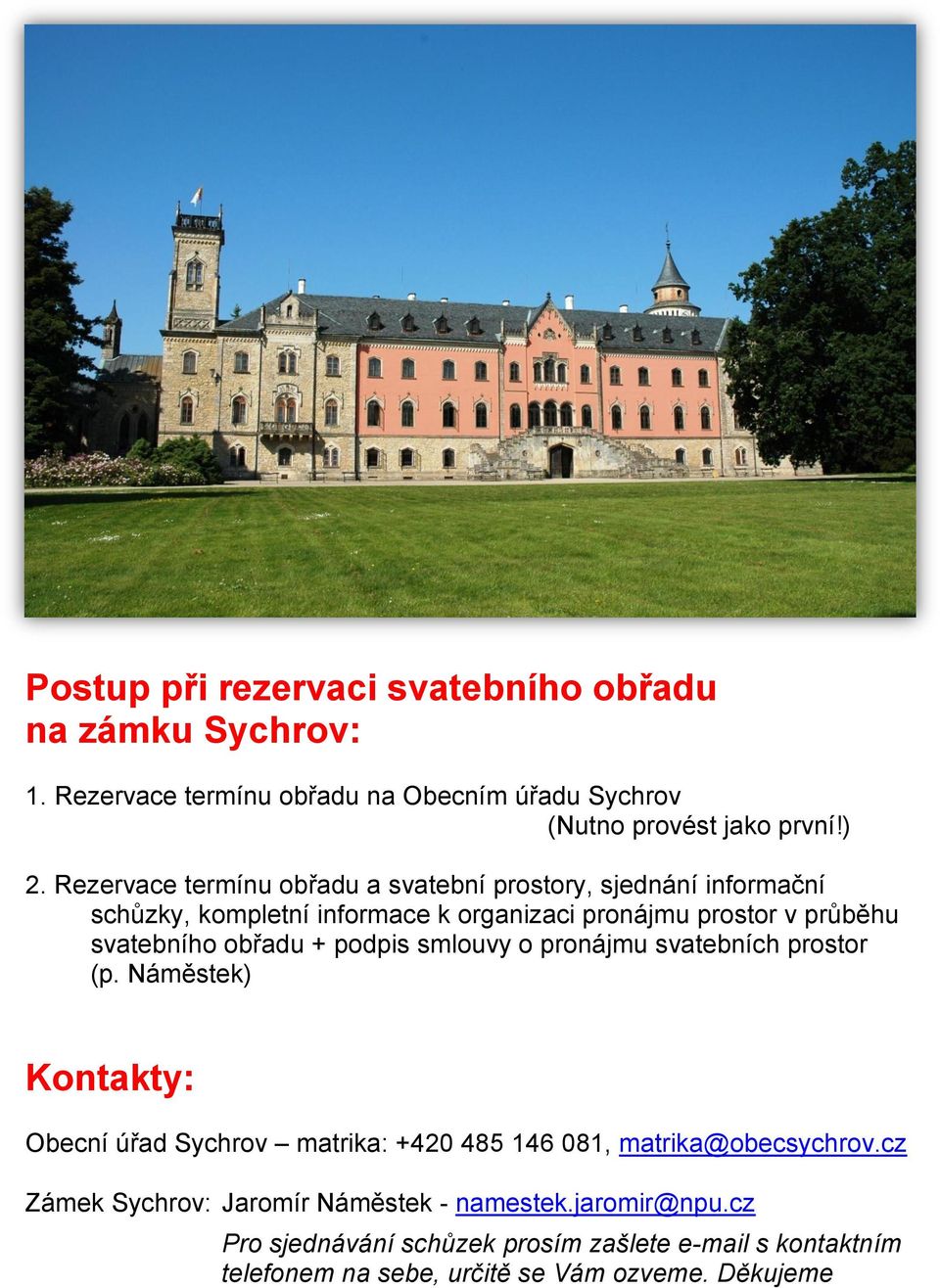 obřadu + podpis smlouvy o pronájmu svatebních prostor (p. Náměstek) Kontakty: Obecní úřad Sychrov matrika: +420 485 146 081, matrika@obecsychrov.