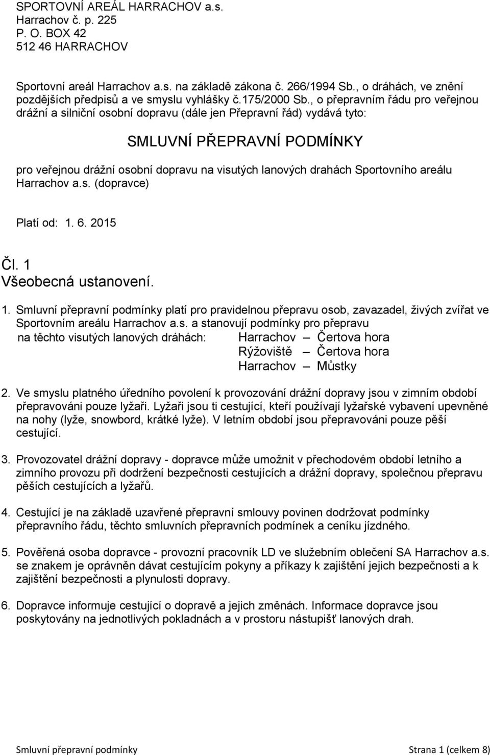 Sportovního areálu Harrachov a.s. (dopravce) Platí od: 1. 6. 2015 Čl. 1 Všeobecná ustanovení. 1. Smluvní přepravní podmínky platí pro pravidelnou přepravu osob, zavazadel, živých zvířat ve Sportovním areálu Harrachov a.