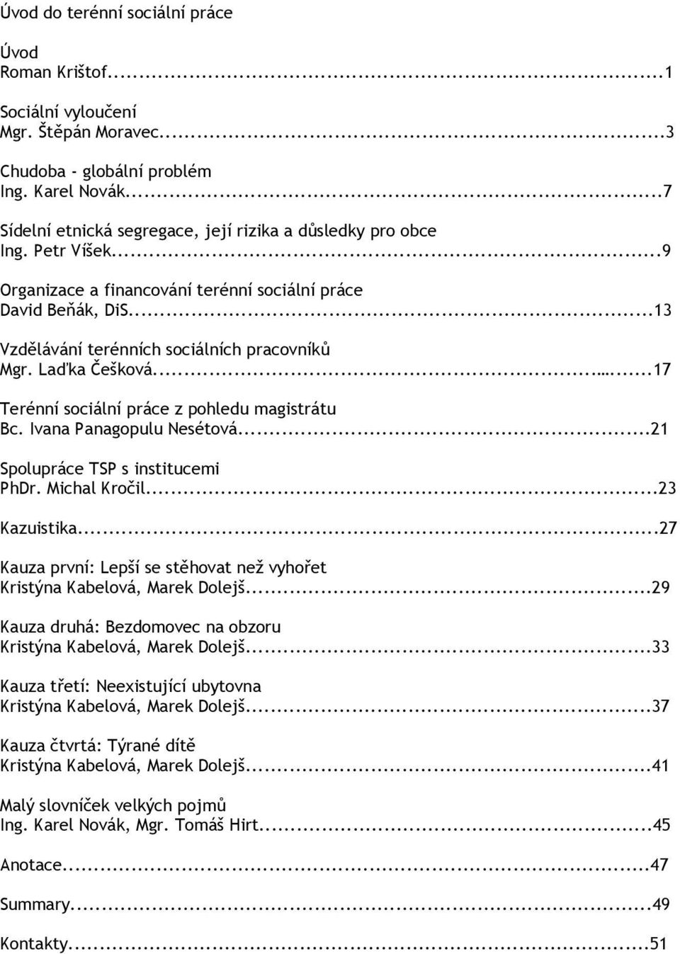 Laďka Češková......17 Terénní sociální práce z pohledu magistrátu Bc. Ivana Panagopulu Nesétová...21 Spolupráce TSP s institucemi PhDr. Michal Kročil...23 Kazuistika.