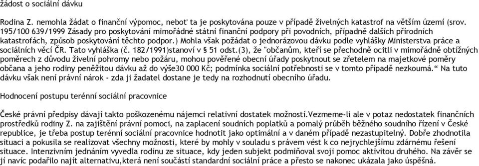 ) Mohla však požádat o jednorázovou dávku podle vyhlášky Ministerstva práce a sociálních věcí ČR. Tato vyhláška (č. 182/1991)stanoví v 51 odst.
