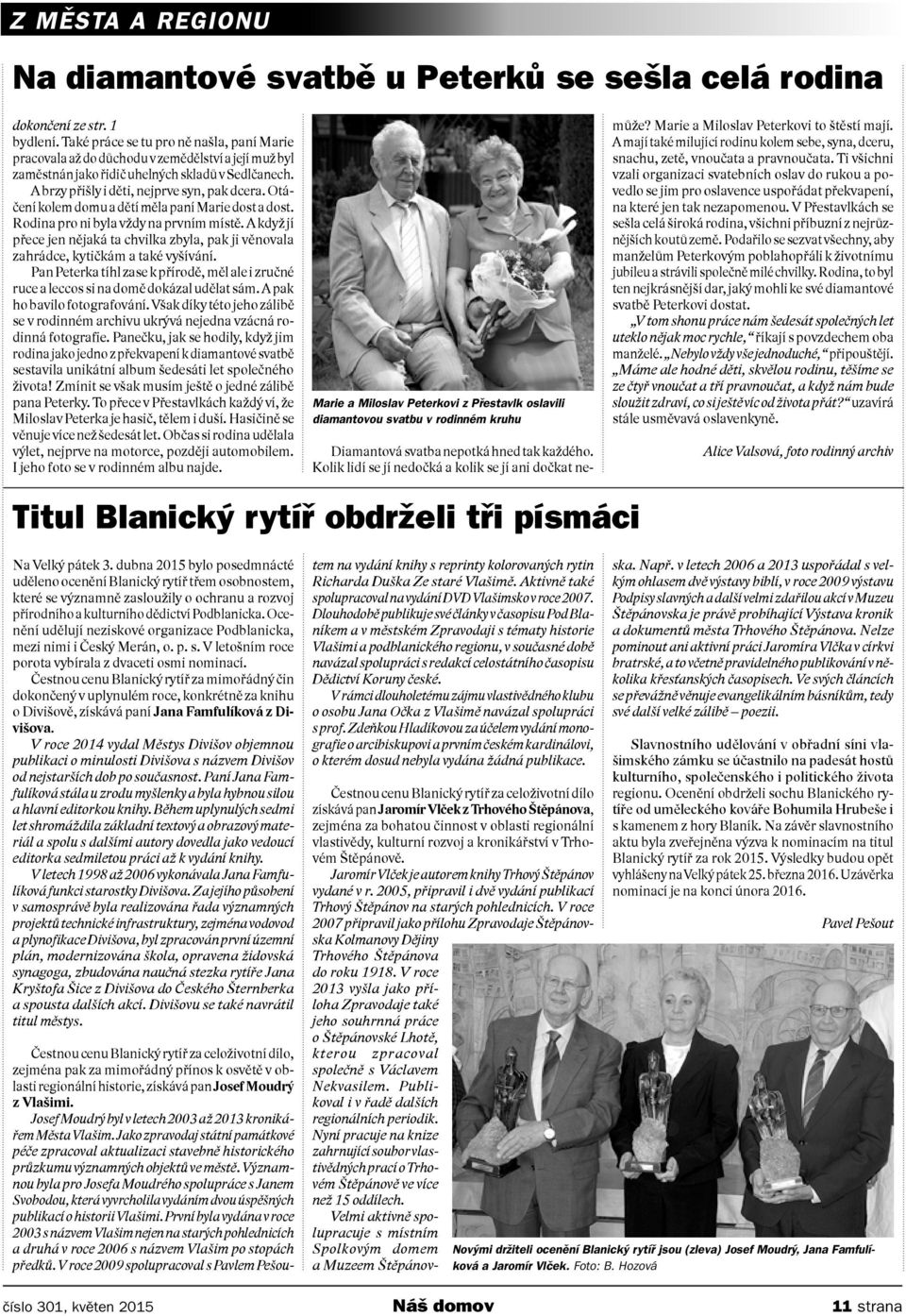 Otáčení kolem domu a dětí měla paní Marie dost a dost. Rodina pro ni byla vždy na prvním místě. A když jí přece jen nějaká ta chvilka zbyla, pak ji věnovala zahrádce, kytičkám a také vyšívání.