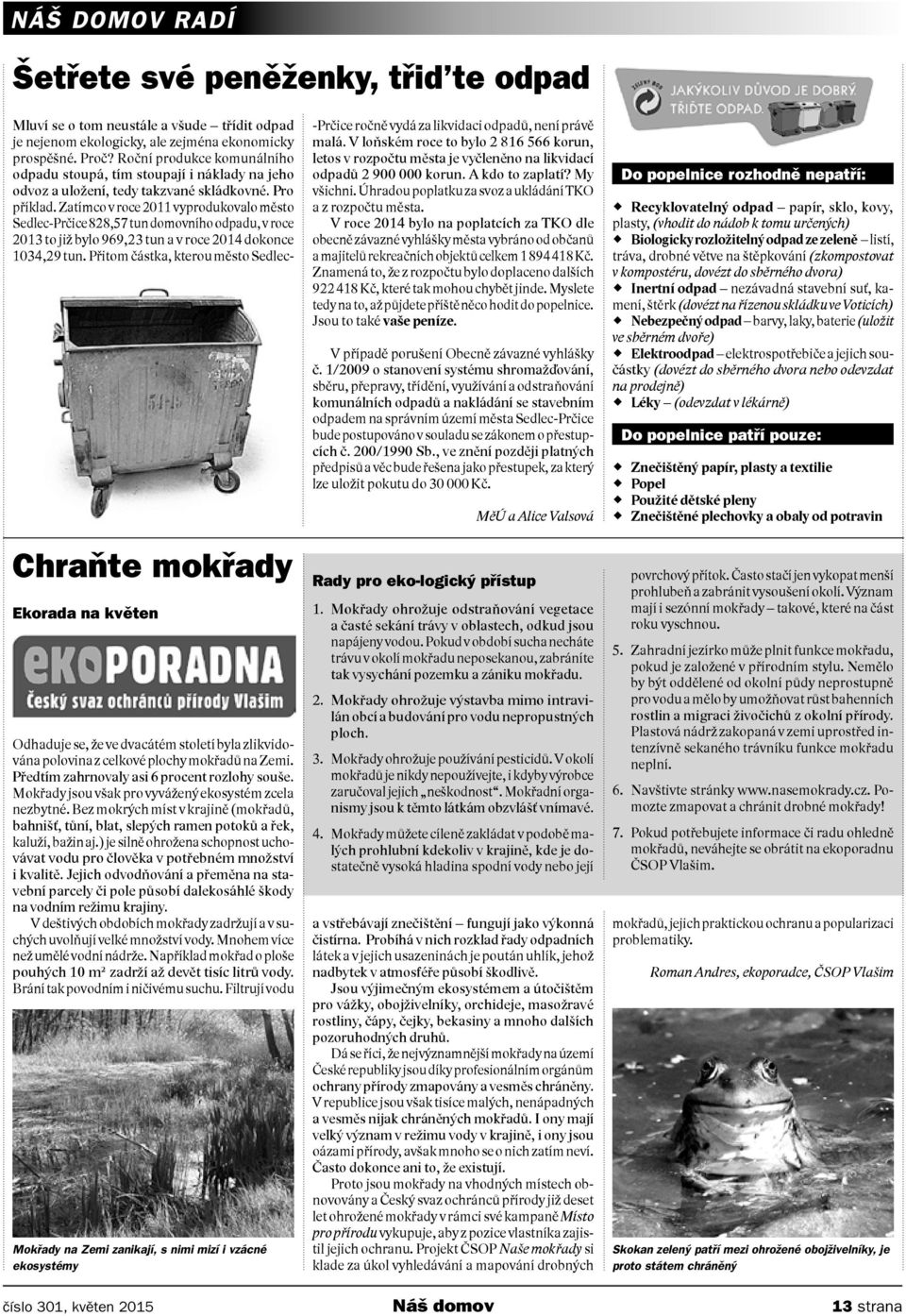 Zatímco v roce 2011 vyprodukovalo město Sedlec-Prčice 828,57 tun domovního odpadu, v roce 2013 to již bylo 969,23 tun a v roce 2014 dokonce 1034,29 tun.