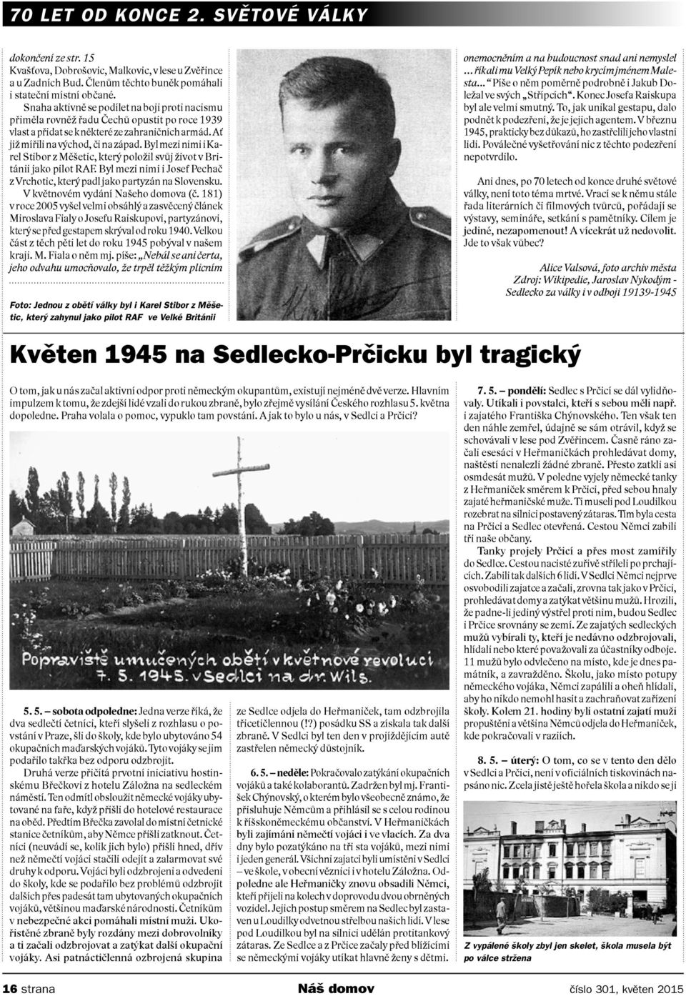 Byl mezi nimi i Karel Stibor z Měšetic, který položil svůj život v Británii jako pilot RAF. Byl mezi nimi i Josef Pechač z Vrchotic, který padl jako partyzán na Slovensku.