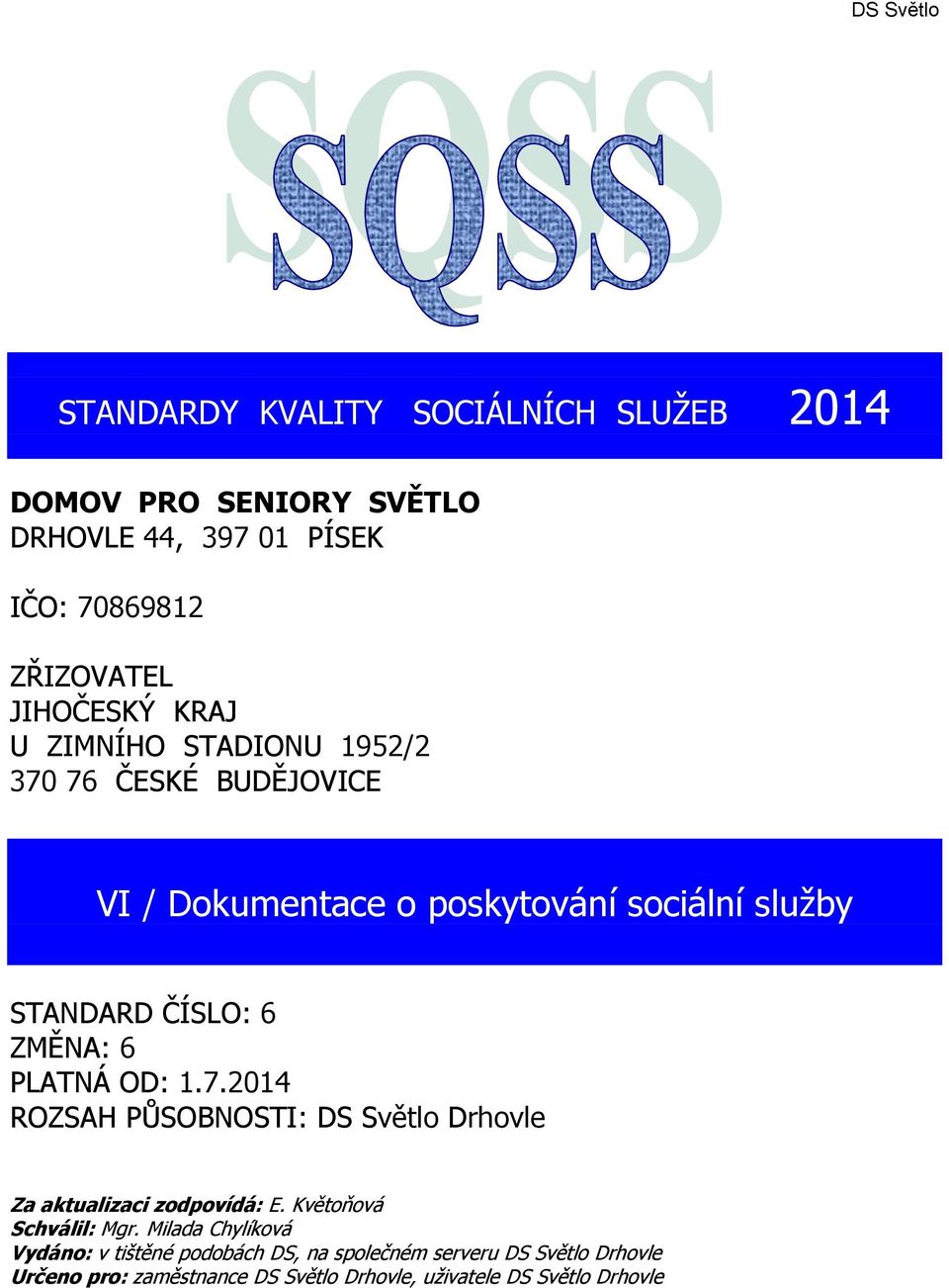 ČÍSLO: 6 ZMĚNA: 6 PLATNÁ OD: 1.7.2014 ROZSAH PŮSOBNOSTI: Drhovle Za aktualizaci zodpovídá: E. Květoňová Schválil: Mgr.