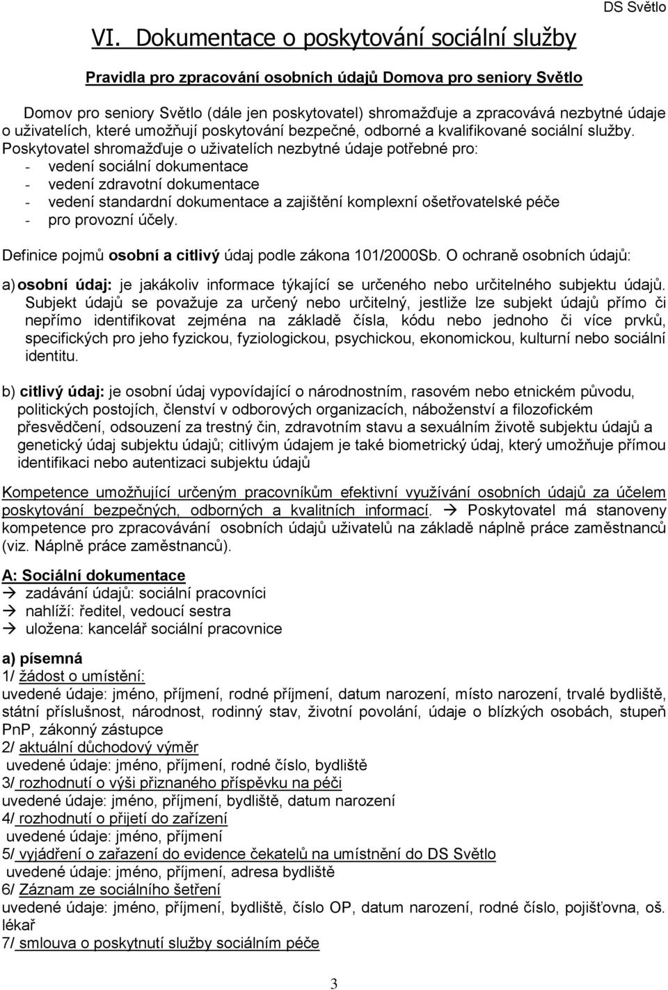 Poskytovatel shromažďuje o uživatelích nezbytné údaje potřebné pro: - vedení sociální dokumentace - vedení zdravotní dokumentace - vedení standardní dokumentace a zajištění komplexní ošetřovatelské