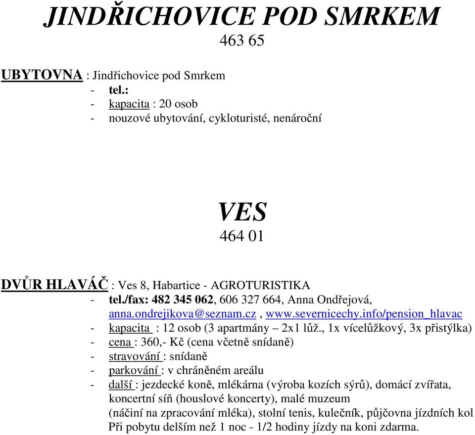 ondrejikova@seznam.cz, www.severnicechy.info/pension_hlavac - kapacita : 12 osob (3 apartmány 2x1 lůž.