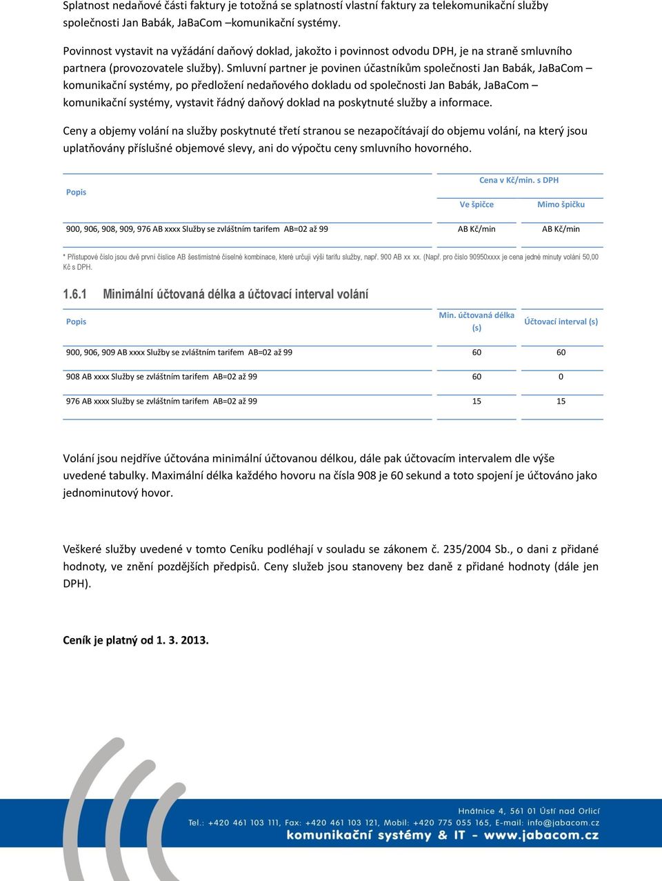 Smluvní partner je povinen účastníkům společnosti Jan Babák, JaBaCom komunikační systémy, po předložení nedaňového dokladu od společnosti Jan Babák, JaBaCom komunikační systémy, vystavit řádný daňový