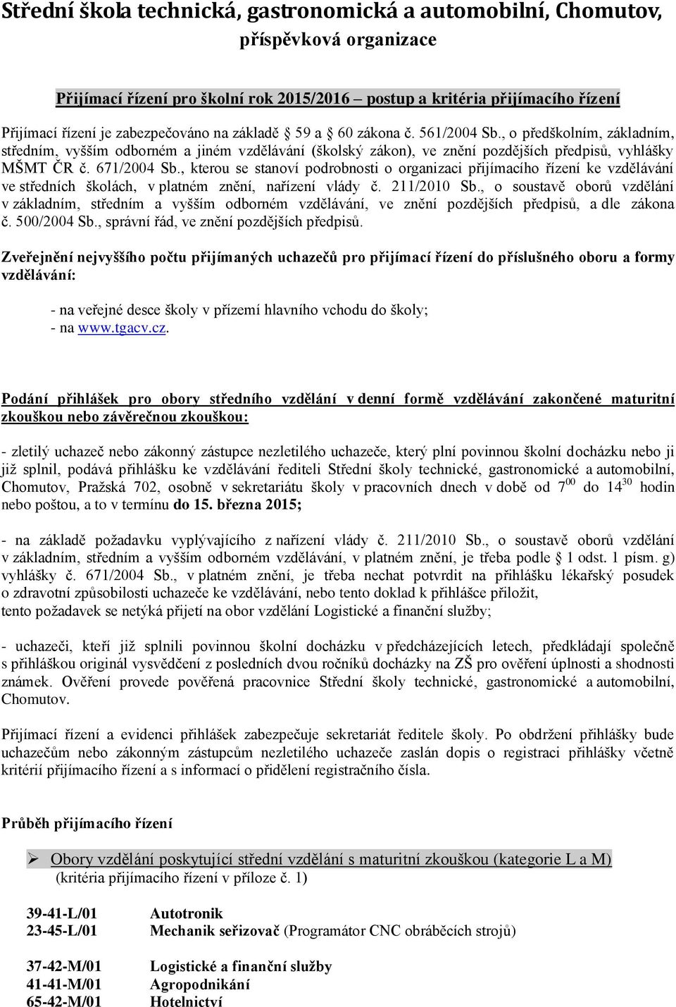 , kterou se stanoví podrobnosti o organizaci přijímacího řízení ke vzdělávání ve středních školách, v platném znění, nařízení vlády č. 211/2010 Sb.