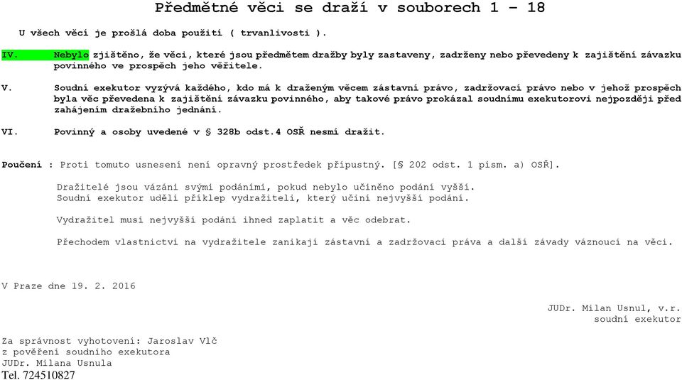 Soudní exekutor vyzývá každého, kdo má k draženým věcem zástavní právo, zadržovací právo nebo v jehož prospěch byla věc převedena k zajištění závazku povinného, aby takové právo prokázal soudnímu