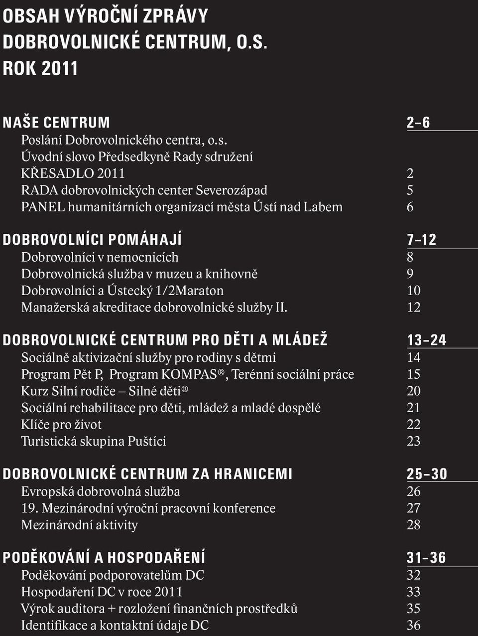 Úvodní slovo Předsedkyně Rady sdružení KŘESADLO 2011 2 RADA dobrovolnických center Severozápad 5 PANEL humanitárních organizací města Ústí nad Labem 6 DOBROVOLNÍCI POMÁHAJÍ 7 12 Dobrovolníci v