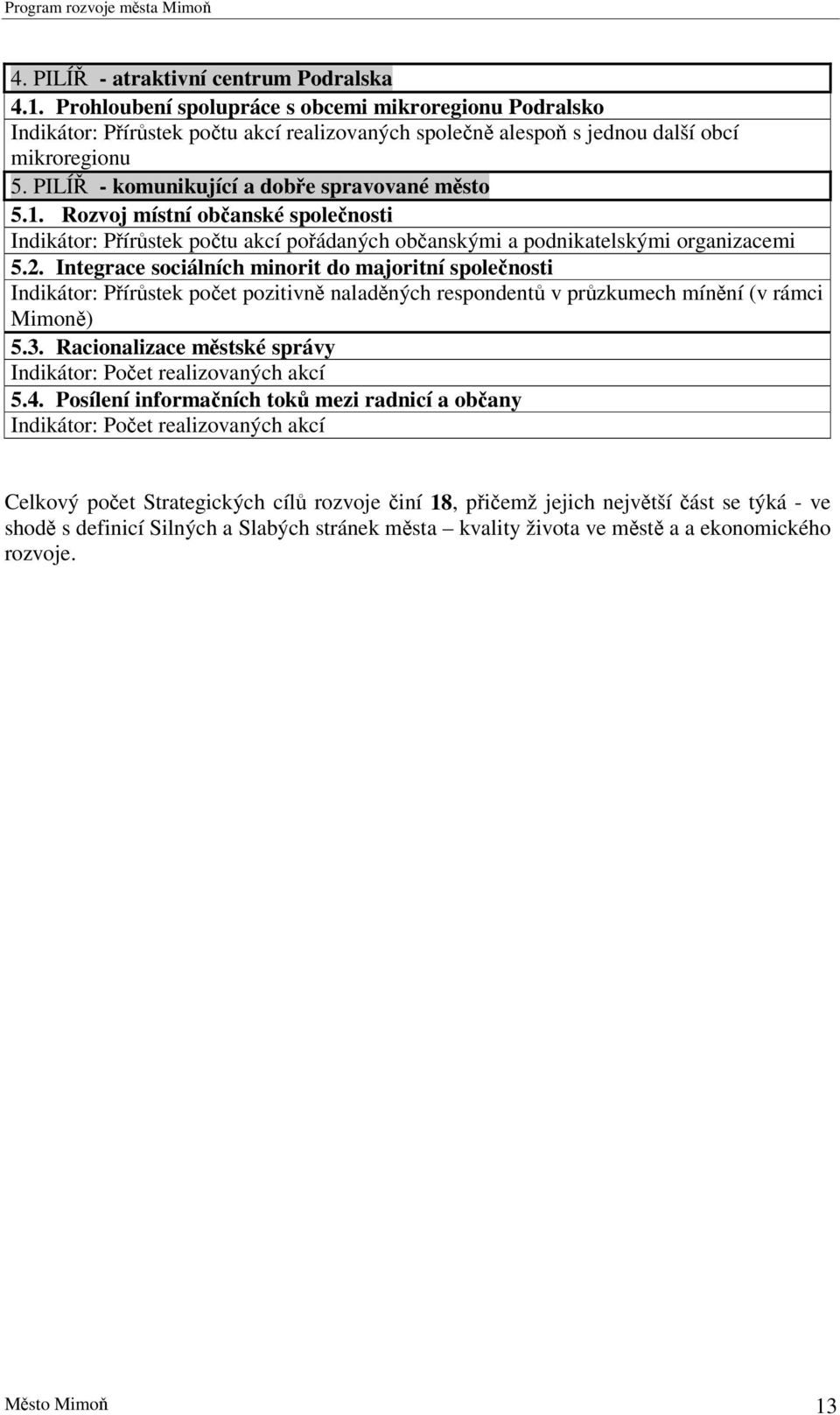 Integrace sociálních minorit do majoritní spolenosti Indikátor: Pírstek poet pozitivn naladných respondent v przkumech mínní (v rámci Mimon) 5.3.