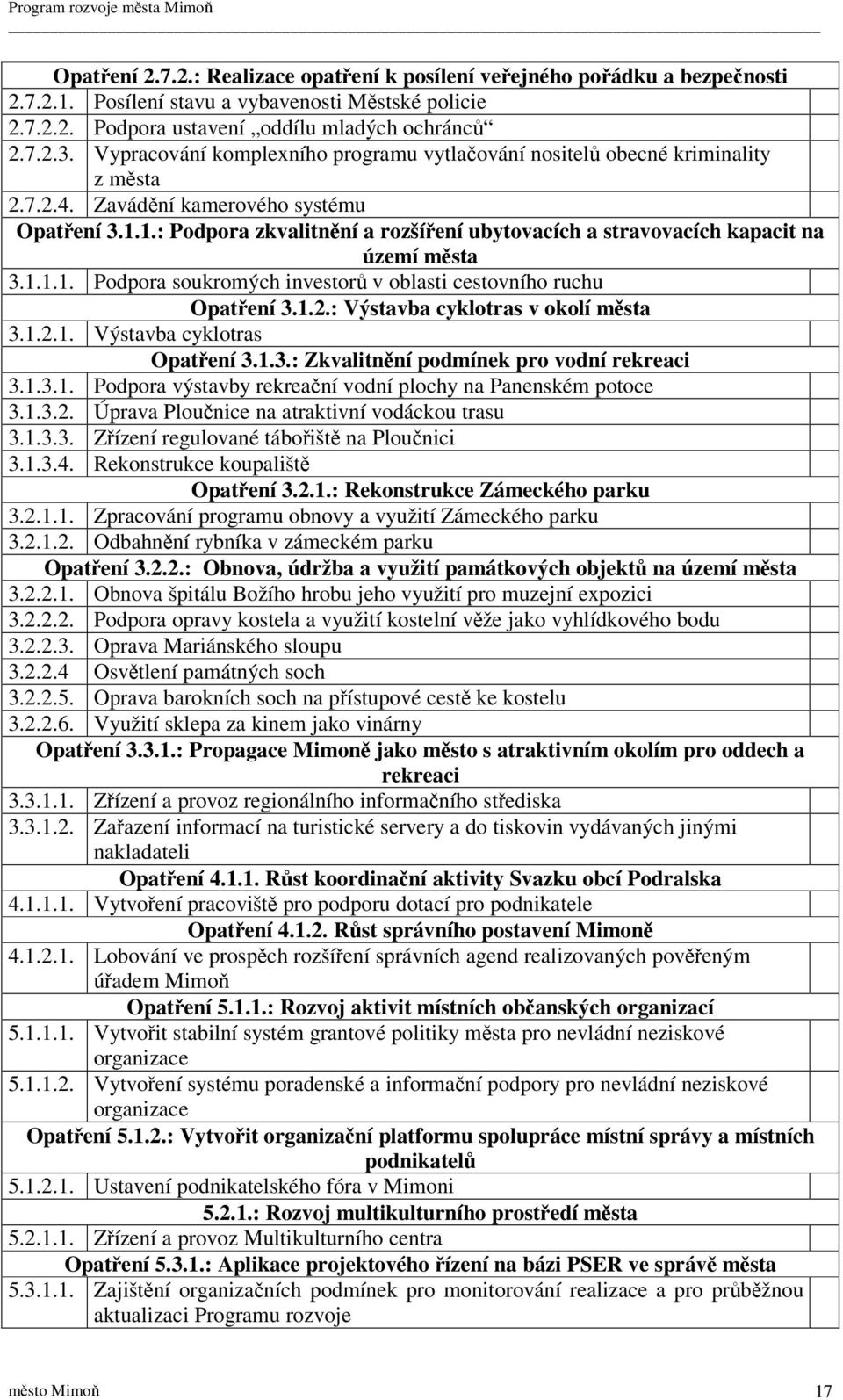 1.: Podpora zkvalitnní a rozšíení ubytovacích a stravovacích kapacit na území msta 3.1.1.1. Podpora soukromých investor v oblasti cestovního ruchu Opatení 3.1.2.: Výstavba cyklotras v okolí msta 3.1.2.1. Výstavba cyklotras Opatení 3.