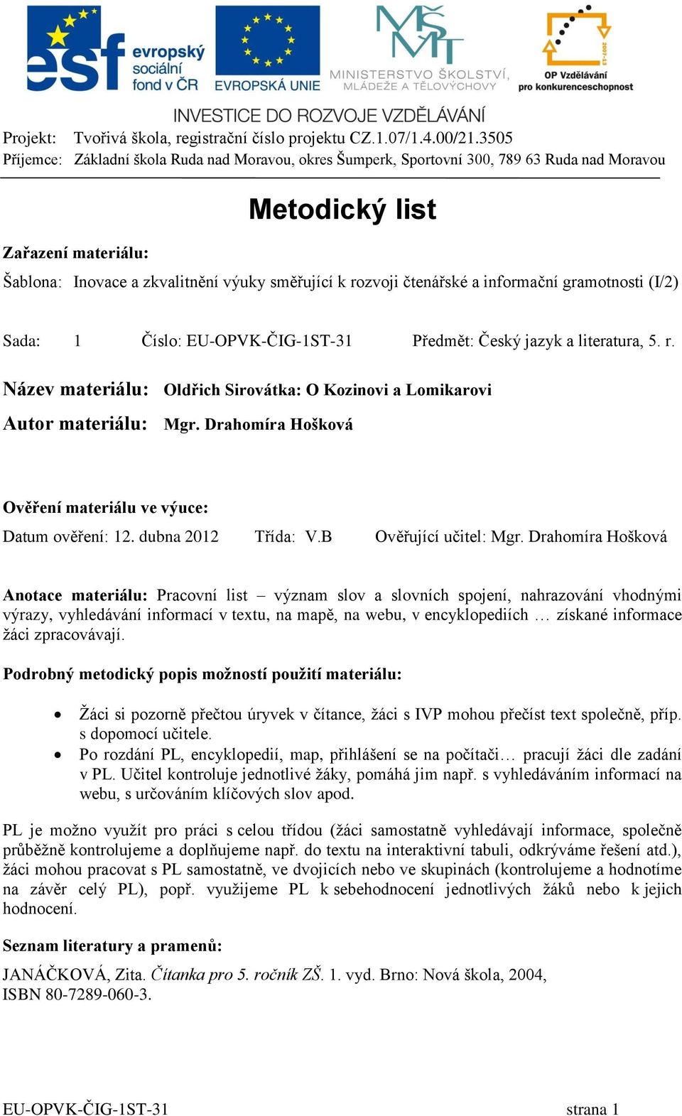 Drahomíra Hošková Ověření materiálu ve výuce: Datum ověření: 12. dubna 2012 Třída: V.B Ověřující učitel: Mgr.