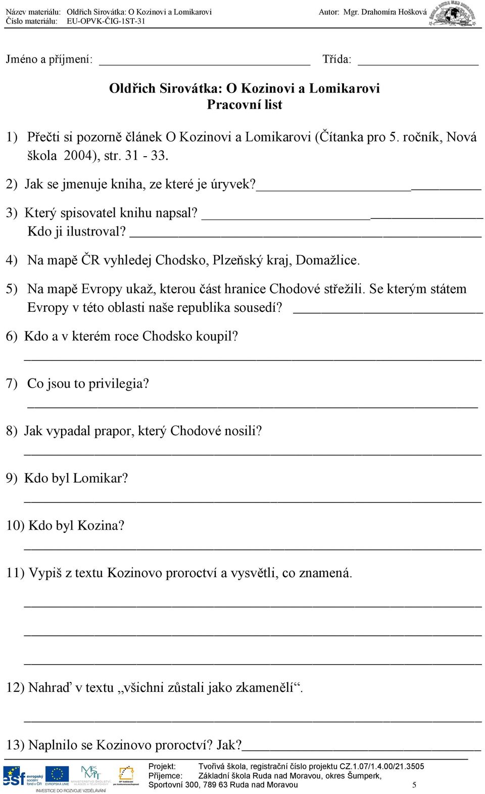 5) Na mapě Evropy ukaž, kterou část hranice Chodové střežili. Se kterým státem Evropy v této oblasti naše republika sousedí? 6) Kdo a v kterém roce Chodsko koupil? 7) Co jsou to privilegia?