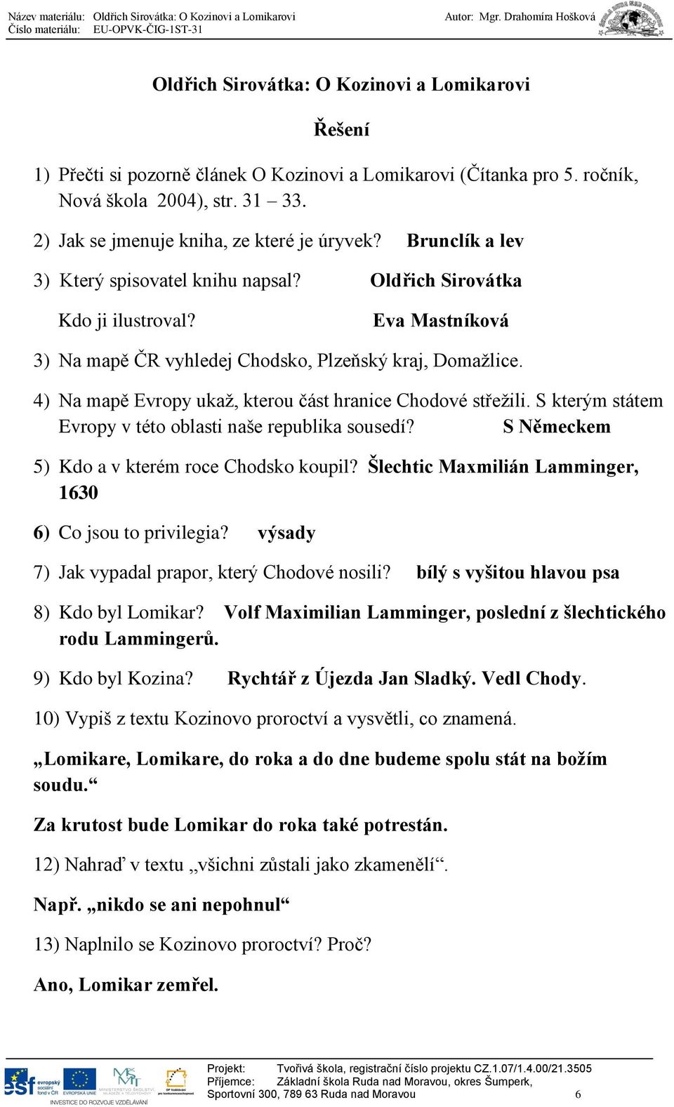 4) Na mapě Evropy ukaž, kterou část hranice Chodové střežili. S kterým státem Evropy v této oblasti naše republika sousedí? S Německem 5) Kdo a v kterém roce Chodsko koupil?