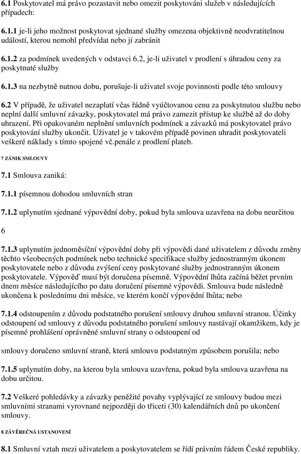 2 V případě, že uživatel nezaplatí včas řádně vyúčtovanou cenu za poskytnutou službu nebo neplní další smluvní závazky, poskytovatel má právo zamezit přístup ke službě až do doby uhrazení.