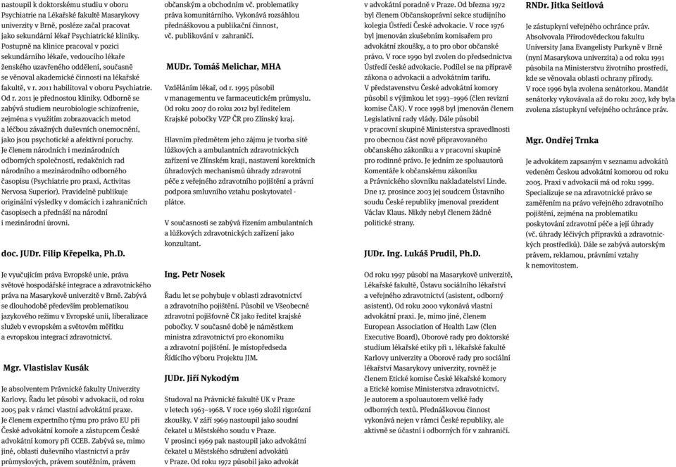 2011 habilitoval v oboru Psychiatrie. Od r. 2011 je přednostou kliniky.