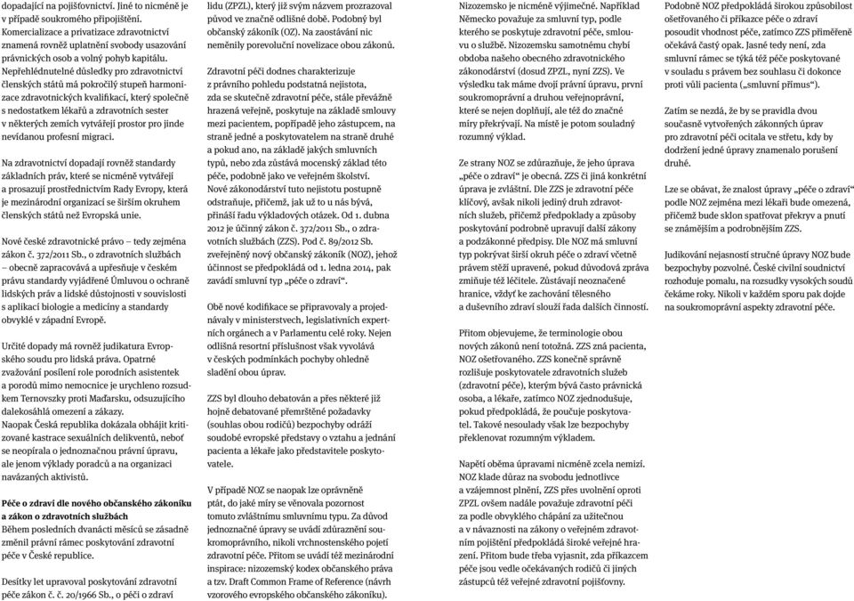 Nepřehlédnutelné důsledky pro zdravotnictví členských států má pokročilý stupeň harmonizace zdravotnických kvalifikací, který společně s nedostatkem lékařů a zdravotních sester v některých zemích