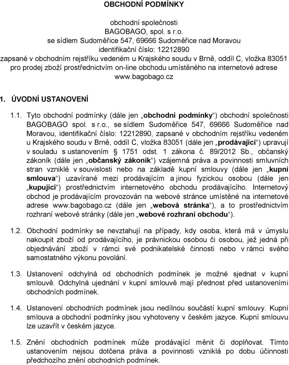 vložka 83051 pro prodej zboží prostřednictvím on-line obchodu umístěného na internetové adrese www.bagobago.cz 1. ÚVODNÍ USTANOVENÍ 1.1. Tyto obchodní podmínky (dále jen obchodní podmínky ) obchodní společnosti BAGOBAGO spol.